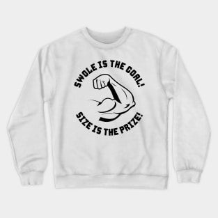 Swole is the Goal! SIze is the Prize! Crewneck Sweatshirt